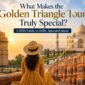 What Makes the Golden Triangle Tour Truly Special? A 2026 Guide to Delhi, Agra and Jaipur