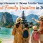 Top 5 Reasons to Choose Asia for Your Next Family Vacation in 2026